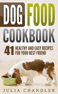 cover of the book Dog Food Cookbook: 41 Healthy and Easy Recipes for Your Best Friend