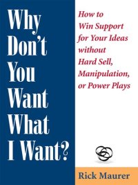 cover of the book Why Don't You Want What I Want?: How to Win Support for Your Ideas Without Hard Sell, Manipulation, or Power Plays