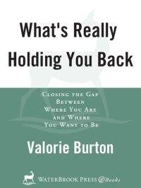 cover of the book What's Really Holding You Back?: Closing the Gap Between Where You Are and Where You Want to Be