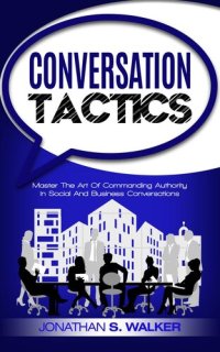 cover of the book Conversation Tactics: Master The Art Of Commanding Authority In Social And Business Conversations