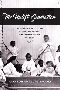 cover of the book The Uplift Generation: Cooperation Across the Color Line in Early Twentieth-Century Virginia