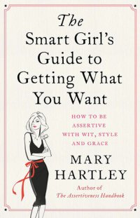 cover of the book The Smart Girl's Guide to Getting What You Want: How to be assertive with wit, style and grace