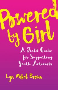 cover of the book Powered by Girl: A Field Guide for Supporting Youth Activists