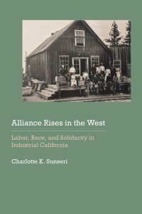 cover of the book Alliance Rises in the West: Labor, Race, and Solidarity in Industrial California