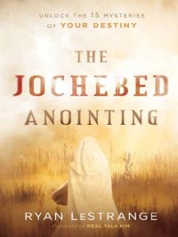 cover of the book The Jochebed Anointing: Unlock the 15 Mysteries of Your Destiny