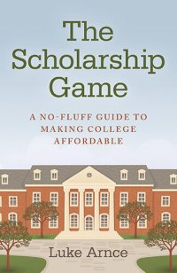 cover of the book The Scholarship Game: A No-Fluff Guide to Making College Affordable