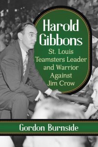 cover of the book Harold Gibbons: St. Louis Teamsters Leader and Warrior Against Jim Crow