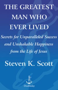 cover of the book The Greatest Man Who Ever Lived: The Wisdom of Jesus in Achieving Unparalleled Success and Unshakable Happiness