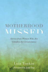 cover of the book Motherhood Missed: Stories from Women Who Are Childless By Circumstance