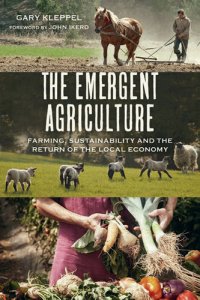 cover of the book The Emergent Agriculture: Farming, Sustainability and the Return of the Local Economy