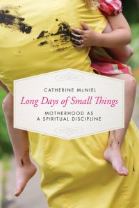 cover of the book Long Days of Small Things: Motherhood as a Spiritual Discipline