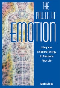 cover of the book The Power of Emotion: Using Your Emotional Energy to Transform Your Life