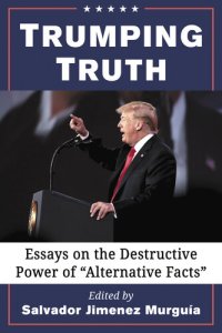 cover of the book Trumping Truth: Essays on the Destructive Power of "Alternative Facts"