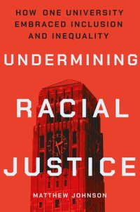 cover of the book Undermining Racial Justice: How One University Embraced Inclusion and Inequality