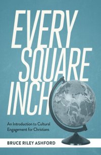 cover of the book Every Square Inch: An Introduction to Cultural Engagement for Christians