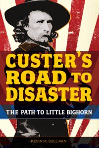 cover of the book Custer's Road to Disaster: The Path to Little Bighorn