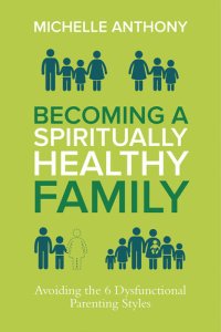 cover of the book Becoming a Spiritually Healthy Family: Avoiding the 6 Dysfunctional Parenting Styles