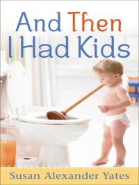 cover of the book And Then I Had Kids: Encouragement for Mothers of Young Children