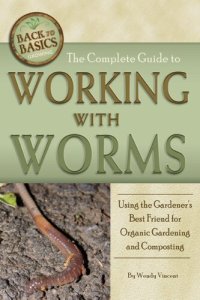 cover of the book The Complete Guide to Working with Worms: Using the Gardener's Best Friend for Organic Gardening and Composting