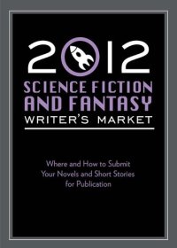 cover of the book 2012 Science Fiction & Fantasy Writer's Market: Where and How to Submit Your Novels and Short Stories for Publication