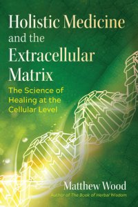 cover of the book Holistic Medicine and the Extracellular Matrix: The Science of Healing at the Cellular Level