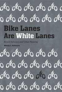 cover of the book Bike Lanes Are White Lanes: Bicycle Advocacy and Urban Planning