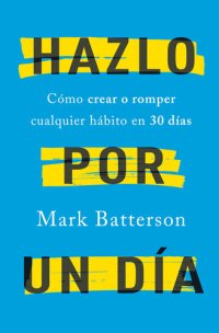 cover of the book Hazlo por un día: Cómo crear o romper cualquier hábito en 30 días / Do It For A Day: How to Make or Break Any Habit in 3: Cómo crear o romper cualquier hábito en 30 días