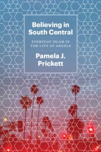 cover of the book Believing in South Central: Everyday Islam in the City of Angels