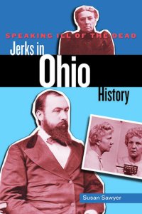 cover of the book Speaking Ill of the Dead: Jerks in Ohio History