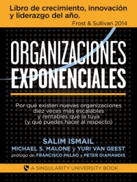 cover of the book Organizaciones Exponenciales: Por qué existen nuevas organizaciones diez veces más escalables y rentables que la tuya (y qué puedes hacer al respecto)