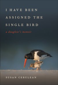 cover of the book I Have Been Assigned the Single Bird: A Daughter's Memoir