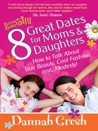 cover of the book 8 Great Dates for Moms and Daughters: How to Talk about True Beauty, Cool Fashion, And...Modesty!