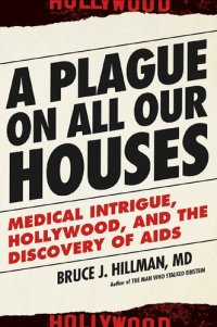 cover of the book A Plague on All Our Houses: Medical Intrigue, Hollywood, and the Discovery of AIDS