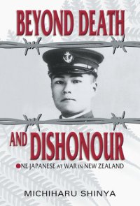 cover of the book Beyond Death and Dishonour: One Japanese at War in New Zealand