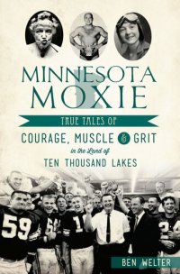 cover of the book Minnesota Moxie: True Tales of Courage, Muscle & Grit in the Land of Ten Thousand Lakes