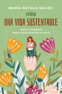 cover of the book Una vida sustentable: Ideas y consejos para cuidar nuestro planeta