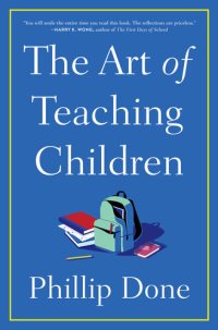 cover of the book The Art of Teaching Children: All I Learned from a Lifetime in the Classroom