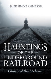 cover of the book Hauntings of the Underground Railroad: Ghosts of the Midwest