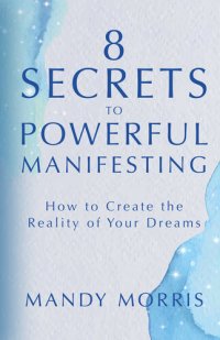 cover of the book 8 Secrets to Powerful Manifesting: How to Create the Reality of Your Dreams