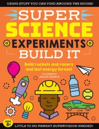 cover of the book SUPER Science Experiments: Build It: Build rockets and racers and test energy forces!