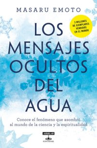 cover of the book Los mensajes ocultos del agua: Conoce el fenómeno que asombró al mundo de la ciencia y la espiritualidad