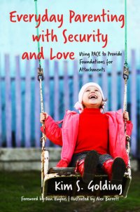 cover of the book Everyday Parenting with Security and Love: Using PACE to Provide Foundations for Attachment