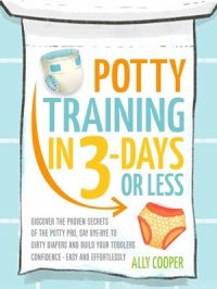 cover of the book Potty Training In 3 Days Or Less: : Discover The Proven Secrets of The Potty Pro, Say Bye-Bye To Dirty Diapers And Build Your Toddlers Confidence EASY... AND EFFORTLESSLY