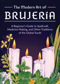 cover of the book The Modern Art of Brujería: A Beginner's Guide to Spellcraft, Medicine Making, and Other Traditions of the Global South