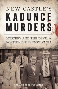 cover of the book New Castle's Kadunce Murders: Mystery and the Devil in Northwest Pennsylvania