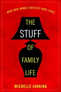 cover of the book The Stuff of Family Life: How Our Homes Reflect Our Lives