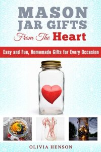 cover of the book Mason Jar Gifts from the Heart: Easy and Fun, Homemade Gifts for Every Occasion