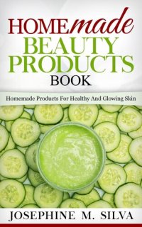 cover of the book Homemade Beauty Products Book: Homemade Products For Healthy And Glowing Skin