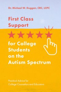 cover of the book First Class Support for College Students on the Autism Spectrum: Practical Advice for College Counselors and Educators