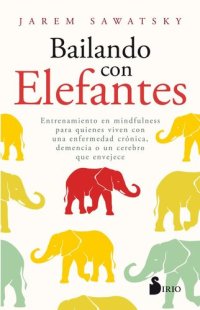 cover of the book Bailando con elefantes: Entrenamiento en mindfulness para quienes viven con una enfermedad crónica, demencia o un cerebro que envejece